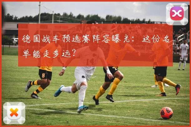 德国战车预选赛阵容曝光：这份名单能走多远？