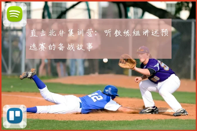 直击北非集训营：听教练组讲述预选赛的备战故事
